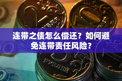 济南连带之债怎么偿还？如何避免连带责任风险？