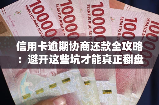 济南信用卡逾期协商还款全攻略：避开这些坑才能真正翻盘